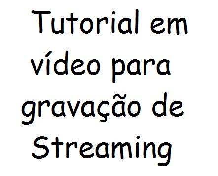 Tutorial em v�deo para grava��o de Streaming